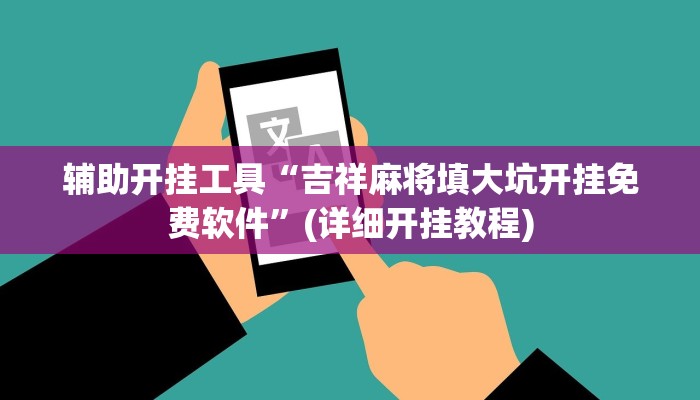 辅助开挂工具“吉祥麻将填大坑开挂免费软件”(详细开挂教程)
