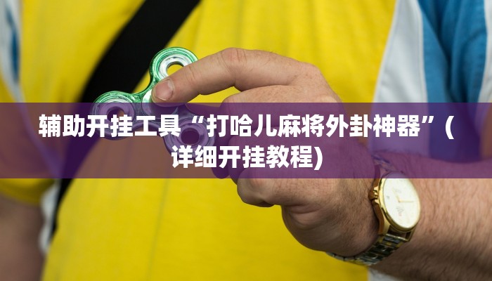 辅助开挂工具“打哈儿麻将外卦神器”(详细开挂教程)
