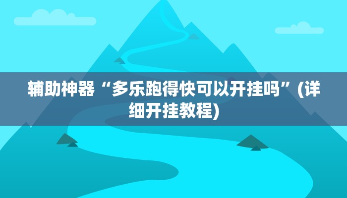 辅助神器“多乐跑得快可以开挂吗”(详细开挂教程)