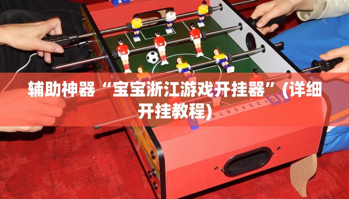 辅助神器“宝宝浙江游戏开挂器”(详细开挂教程)