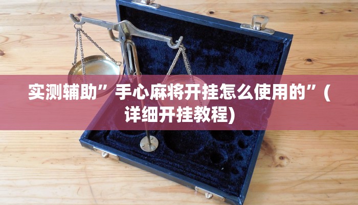 实测辅助”手心麻将开挂怎么使用的”(详细开挂教程)