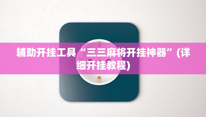 辅助开挂工具“三三麻将开挂神器”(详细开挂教程)
