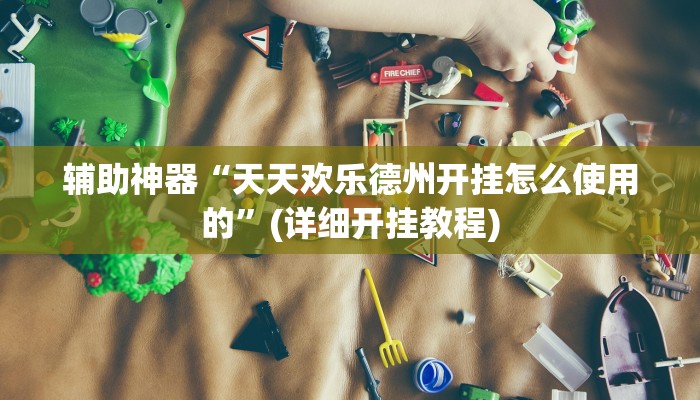 辅助神器“天天欢乐德州开挂怎么使用的”(详细开挂教程)