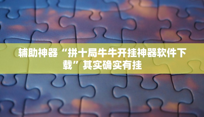 辅助神器“拼十局牛牛开挂神器软件下载”其实确实有挂