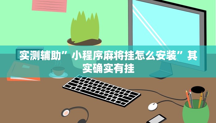 实测辅助”小程序麻将挂怎么安装”其实确实有挂