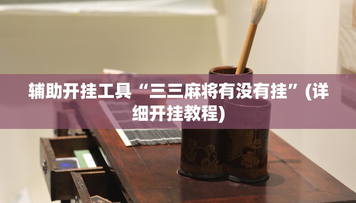 辅助开挂工具“三三麻将有没有挂”(详细开挂教程)