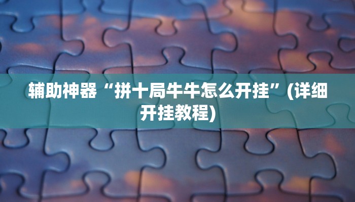 辅助神器“拼十局牛牛怎么开挂”(详细开挂教程)