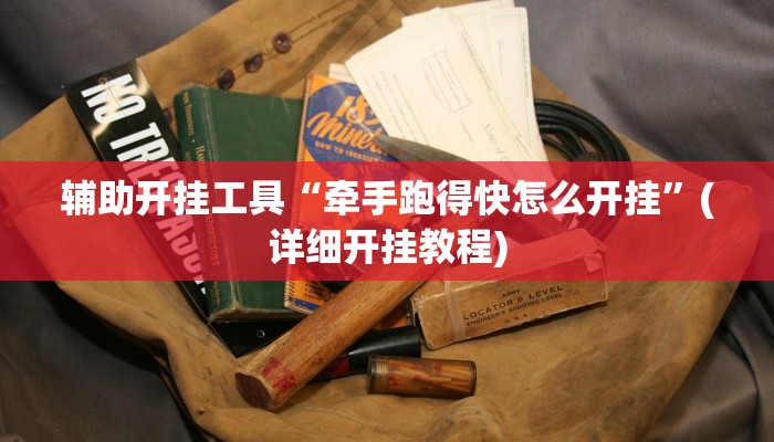 辅助开挂工具“牵手跑得快怎么开挂”(详细开挂教程)