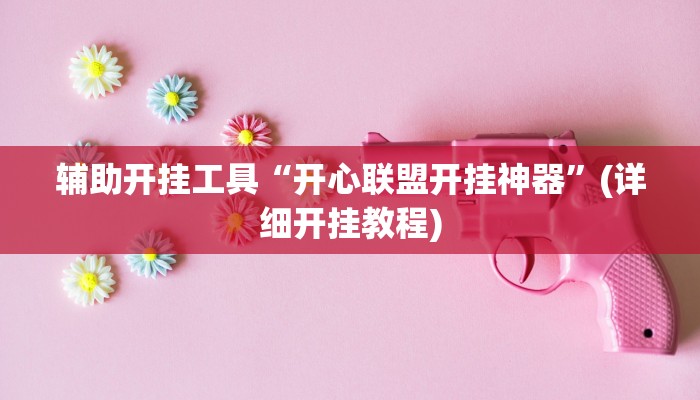 辅助开挂工具“开心联盟开挂神器”(详细开挂教程)