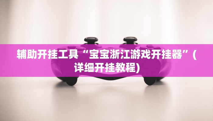 辅助开挂工具“宝宝浙江游戏开挂器”(详细开挂教程)