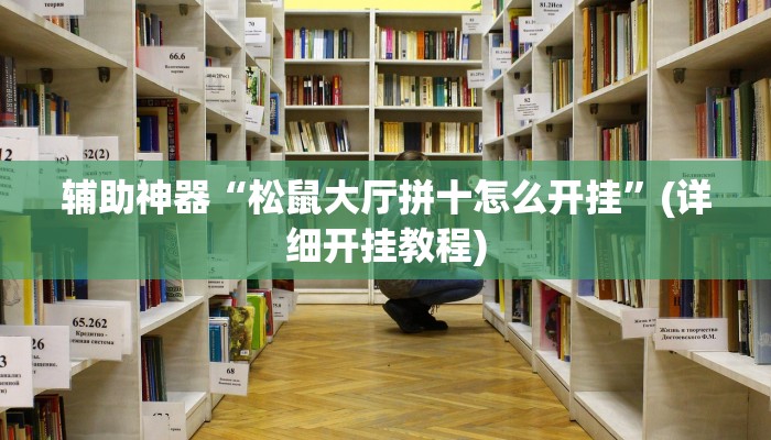 辅助神器“松鼠大厅拼十怎么开挂”(详细开挂教程)