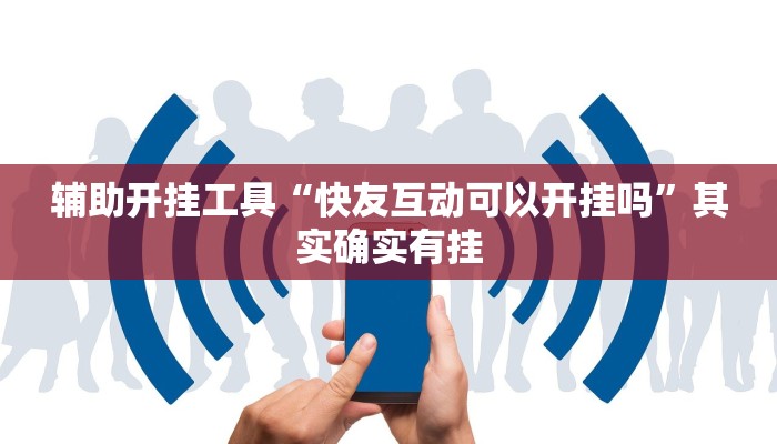 辅助开挂工具“快友互动可以开挂吗”其实确实有挂