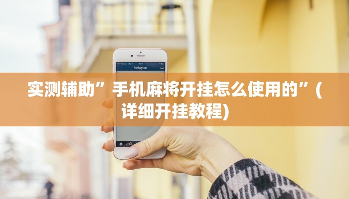 实测辅助”手机麻将开挂怎么使用的”(详细开挂教程)