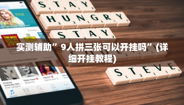 实测辅助”9人拼三张可以开挂吗”(详细开挂教程)
