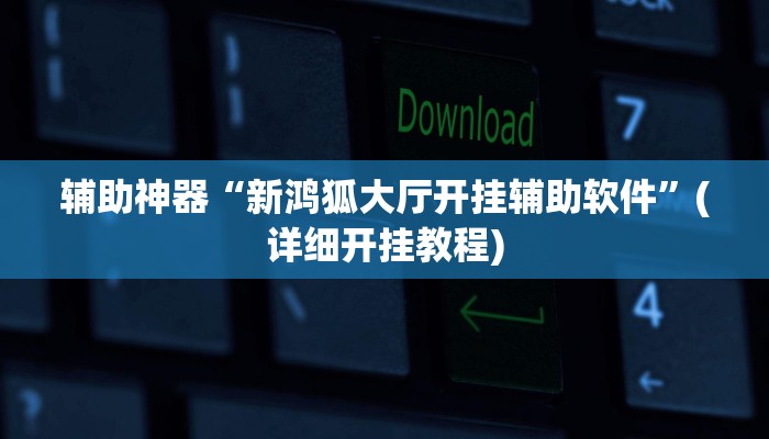 辅助神器“新鸿狐大厅开挂辅助软件”(详细开挂教程)