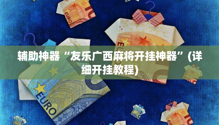 辅助神器“友乐广西麻将开挂神器”(详细开挂教程)