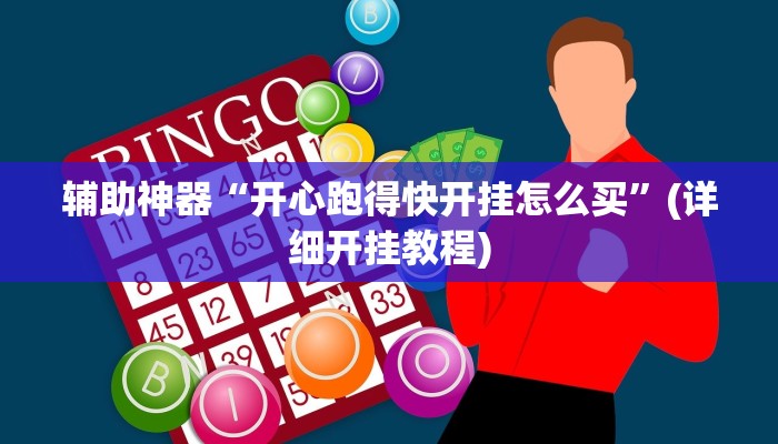 辅助神器“开心跑得快开挂怎么买”(详细开挂教程)