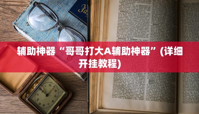 辅助神器“哥哥打大A辅助神器”(详细开挂教程)