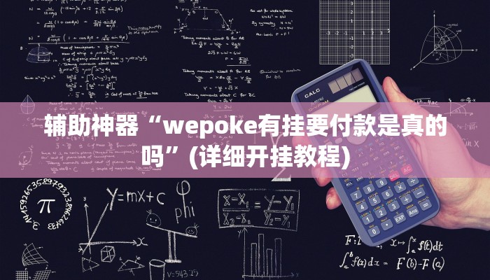 辅助神器“wepoke有挂要付款是真的吗”(详细开挂教程)