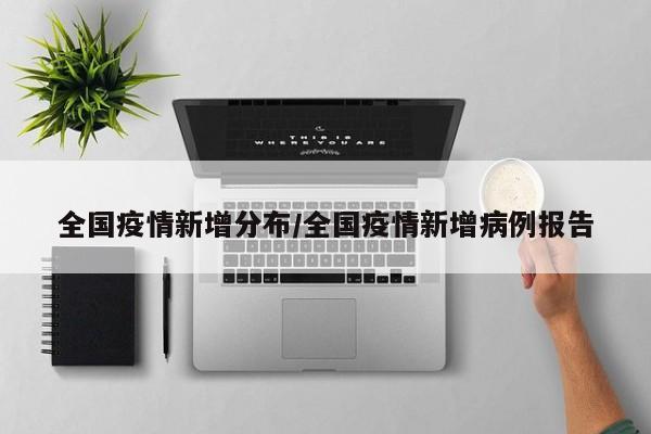 全国疫情新增分布/全国疫情新增病例报告